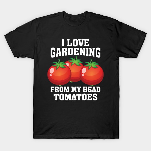 I Love Gardening from My Head T-Shirt by busines_night